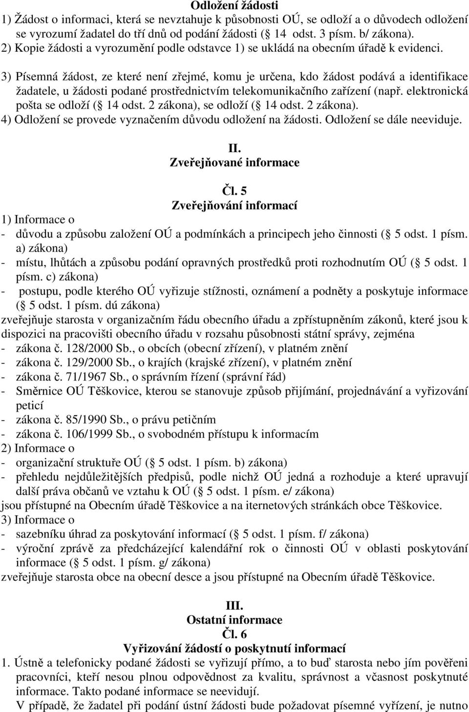 3) Písemná žádost, ze které není zřejmé, komu je určena, kdo žádost podává a identifikace žadatele, u žádosti podané prostřednictvím telekomunikačního zařízení (např.