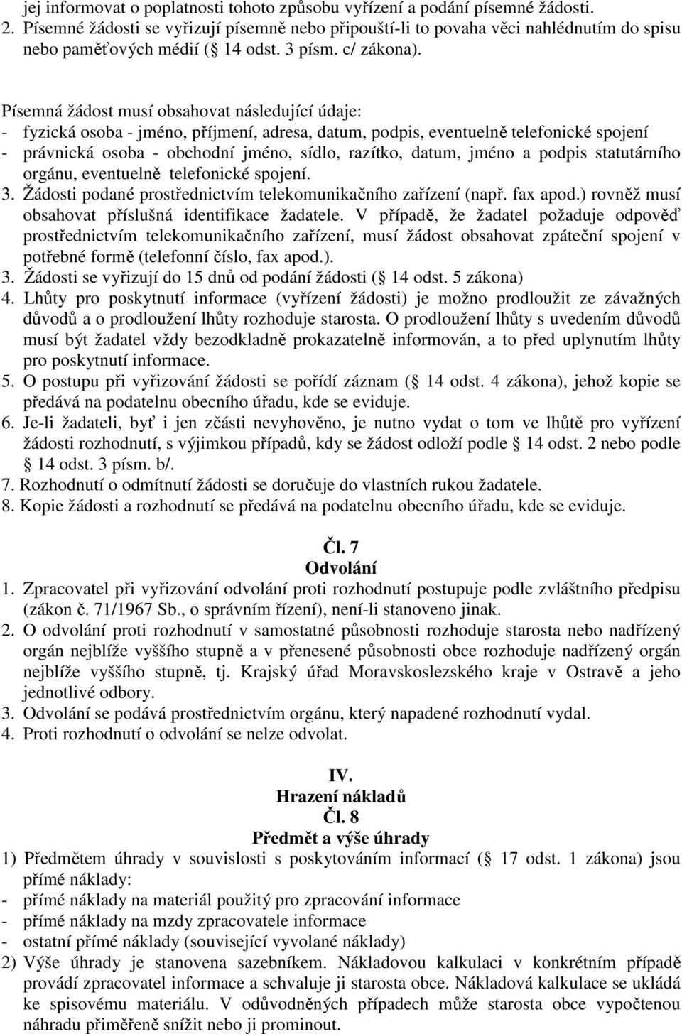 Písemná žádost musí obsahovat následující údaje: - fyzická osoba - jméno, příjmení, adresa, datum, podpis, eventuelně telefonické spojení - právnická osoba - obchodní jméno, sídlo, razítko, datum,