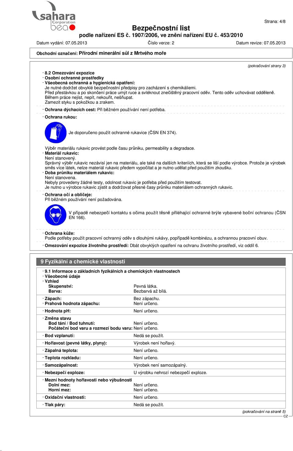 Před přestávkou a po skončení práce umýt ruce a svléknout znečištěný pracovní oděv. Tento oděv uchovávat odděleně. Během práce nejíst, nepít, nekouřit, nešňupat. Zamezit styku s pokožkou a zrakem.