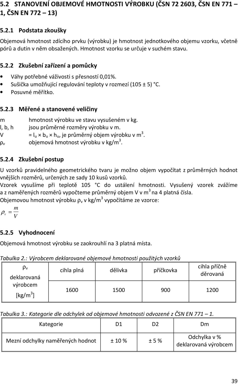 l, b, h jsou průměrné rozměry výrobku v m. V l u b u h u, je průměrný objem výrobku v m 3. ρ v objemová hmotnost výrobku v kg/m 3. 5.2.