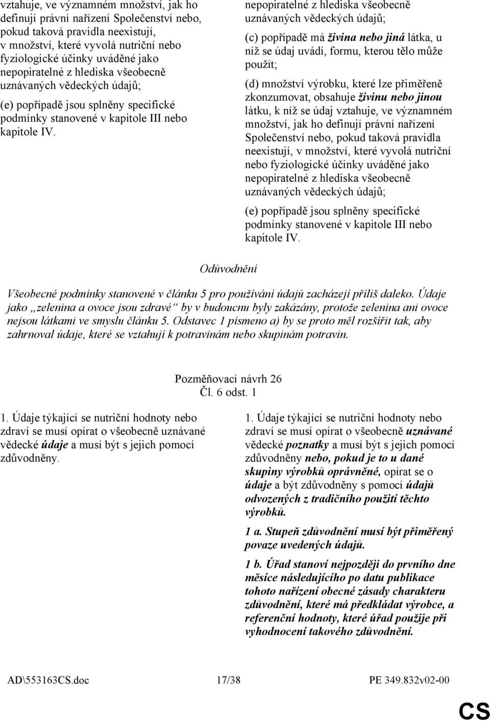 nepopiratelné z hlediska všeobecně uznávaných vědeckých údajů; (c) popřípadě má živina nebo jiná látka, u níž se údaj uvádí, formu, kterou tělo může použít; (d) množství výrobku, které lze přiměřeně