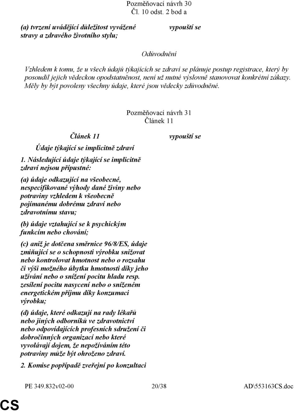 jejich vědeckou opodstatněnost, není už nutné výslovně stanovovat konkrétní zákazy. Měly by být povoleny všechny údaje, které jsou vědecky zdůvodněné.