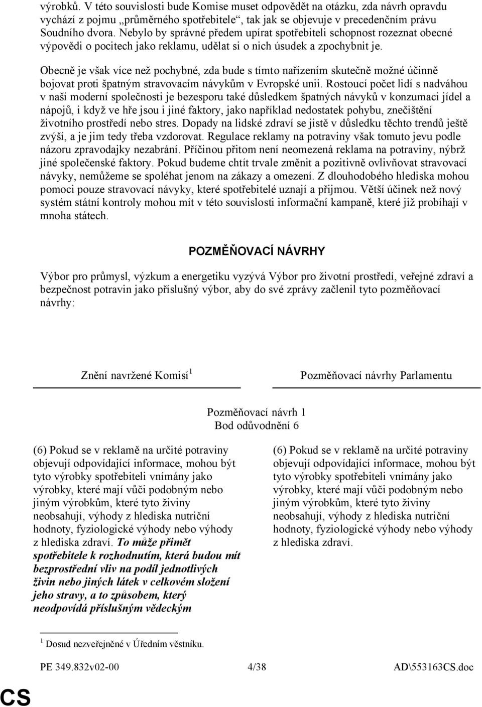 Obecně je však více než pochybné, zda bude s tímto nařízením skutečně možné účinně bojovat proti špatným stravovacím návykům v Evropské unii.