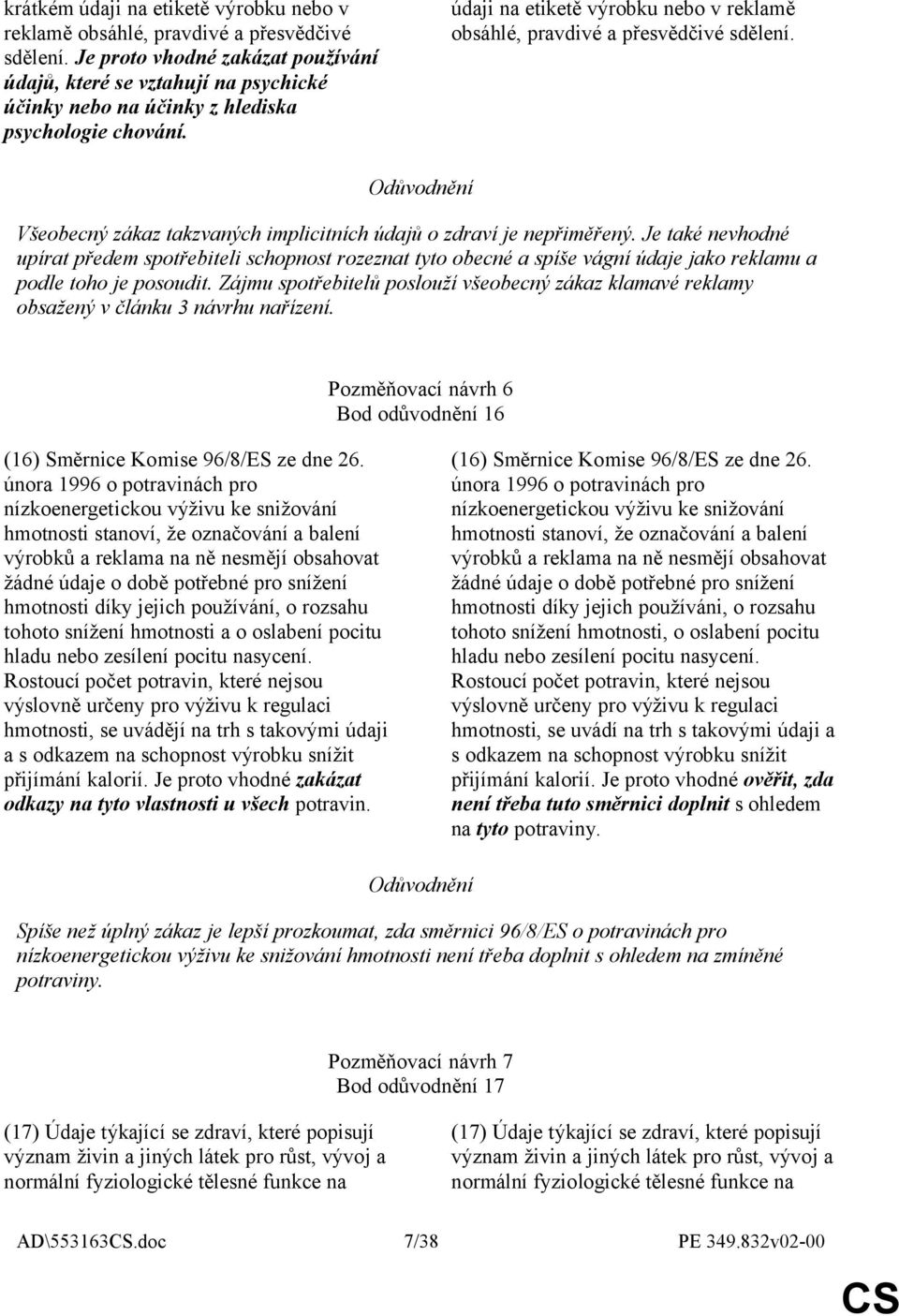 údaji na etiketě výrobku nebo v reklamě obsáhlé, pravdivé a přesvědčivé sdělení. Všeobecný zákaz takzvaných implicitních údajů o zdraví je nepřiměřený.