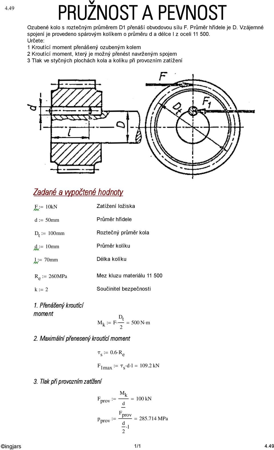 t 100mm d 10mm l 70mm Zatížení ložiska Průměr hřídele Roztečný průměr kola Průměr kolíku Délka kolíku R e 60MPa Mez kluzu materiálu 11 500 k Součinitel bezpečnosti 1.