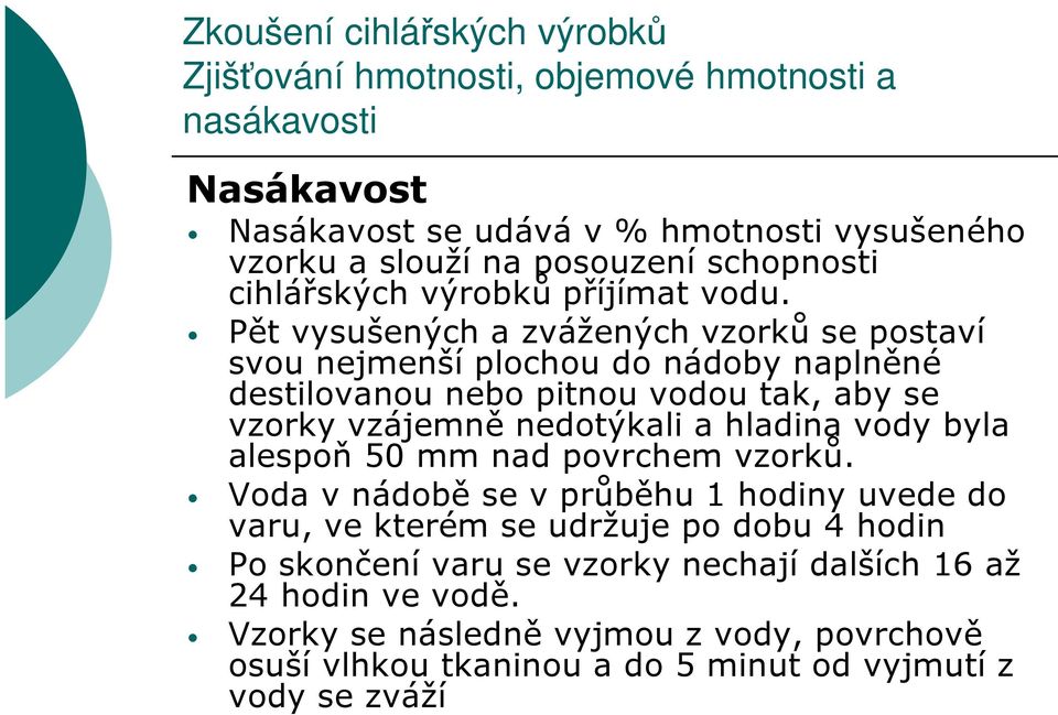 Pět vysušených a zvážených vzorků se postaví svou nejmenší plochou do nádoby naplněné destilovanou nebo pitnou vodou tak, aby se vzorky vzájemně nedotýkali a