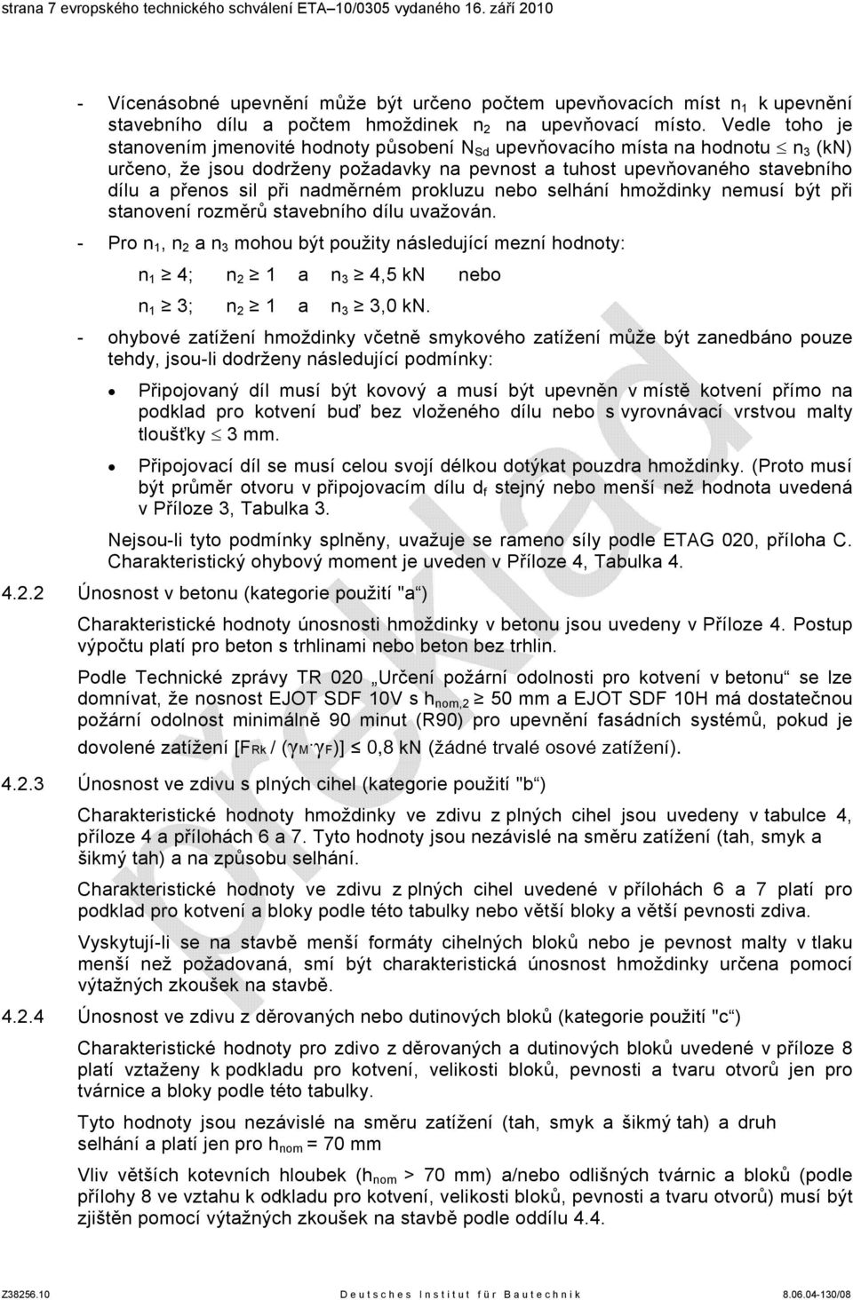 Vedle toho je stanovením jmenovité hodnoty působení N Sd upevňovacího místa na hodnotu n 3 (kn) určeno, že jsou dodrženy požadavky na pevnost a tuhost upevňovaného stavebního dílu a přenos sil při