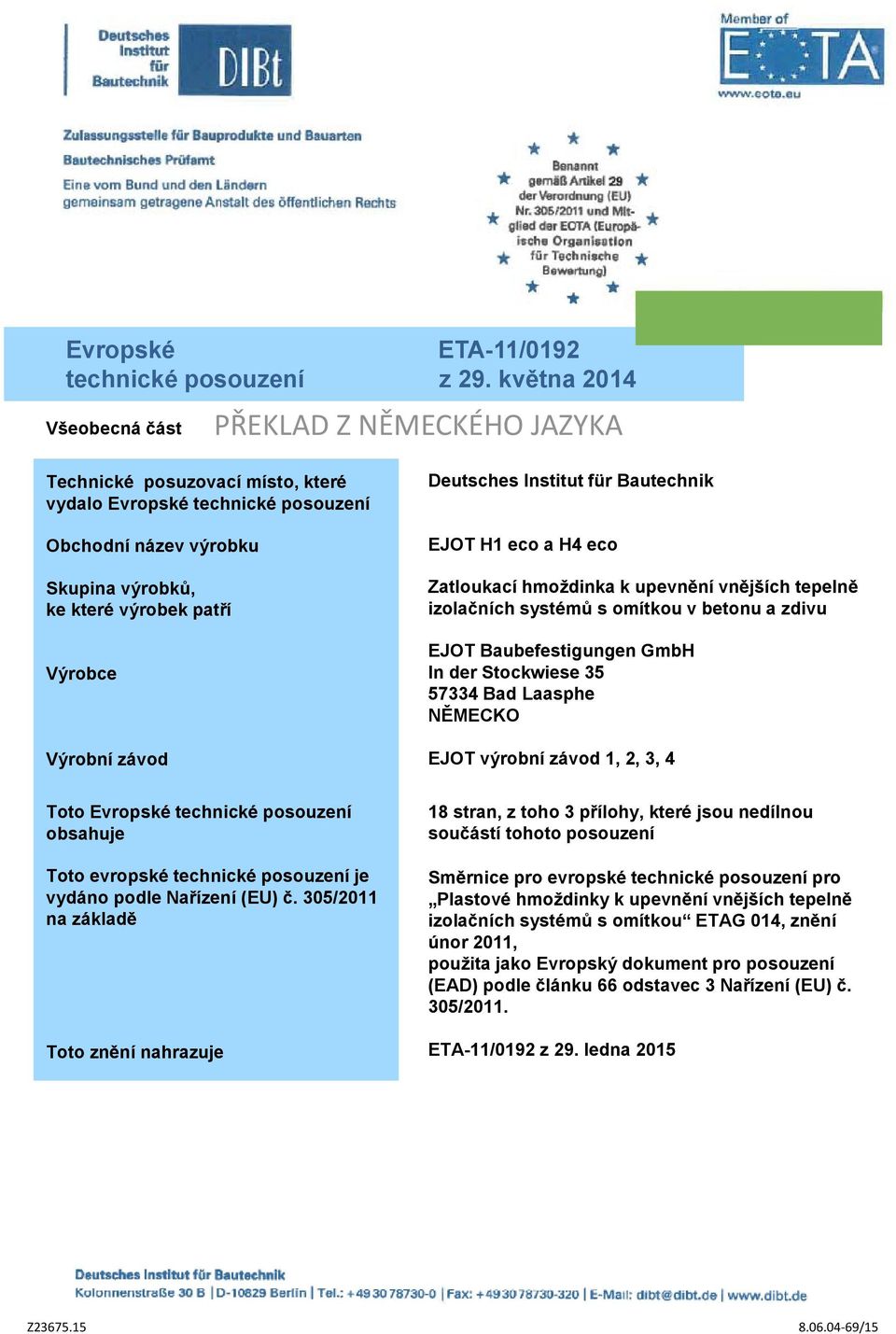 Institut für Bautechnik EJOT H1 eco a H4 eco Zatloukací hmoždinka k upevnění vnějších tepelně izolačních systémů s omítkou v betonu a zdivu EJOT Baubefestigungen GmbH In der Stockwiese 35 57334 Bad