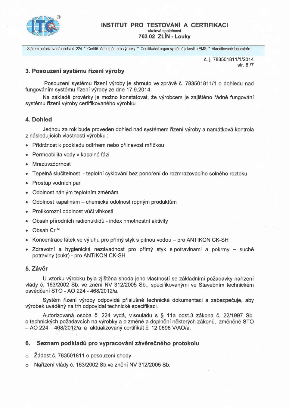 Na zdkladd prov6rky je mozno konstatovat, 2e vfrobcem je zaji5t6no i6dn6 fungov5nf syst6m u iizeni vf roby certifi kova n6ho vf robku. 4.