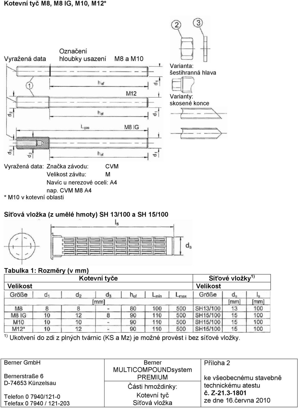 CVM M8 A4 * M10 v kotevní oblasti Síťová vložka (z umělé hmoty) SH 13/100 a SH 15/100 Tabulka 1: Rozměry (v mm) Kotevní tyče Síťové vložky 1) Velikost Velikost 1) Ukotvení do zdi