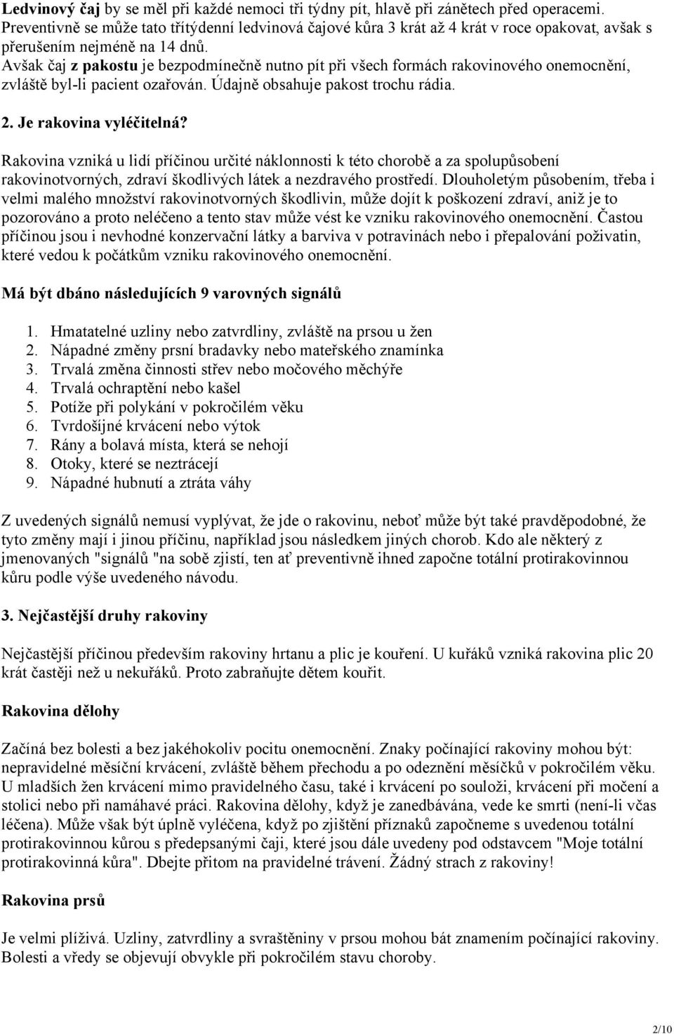 Avšak čaj z pakostu je bezpodmínečně nutno pít při všech formách rakovinového onemocnění, zvláště byl-li pacient ozařován. Údajně obsahuje pakost trochu rádia. 2. Je rakovina vyléčitelná?