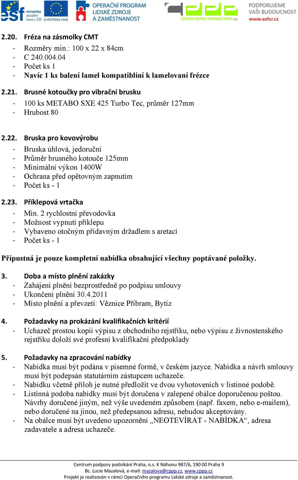 Bruska pro kovovýrobu Bruska úhlová, jedoruční Průměr brusného kotouče 125mm Minimální výkon 1400W Ochrana před opětovným zapnutím Počet ks - 1 2.23. Příklepová vrtačka Min.