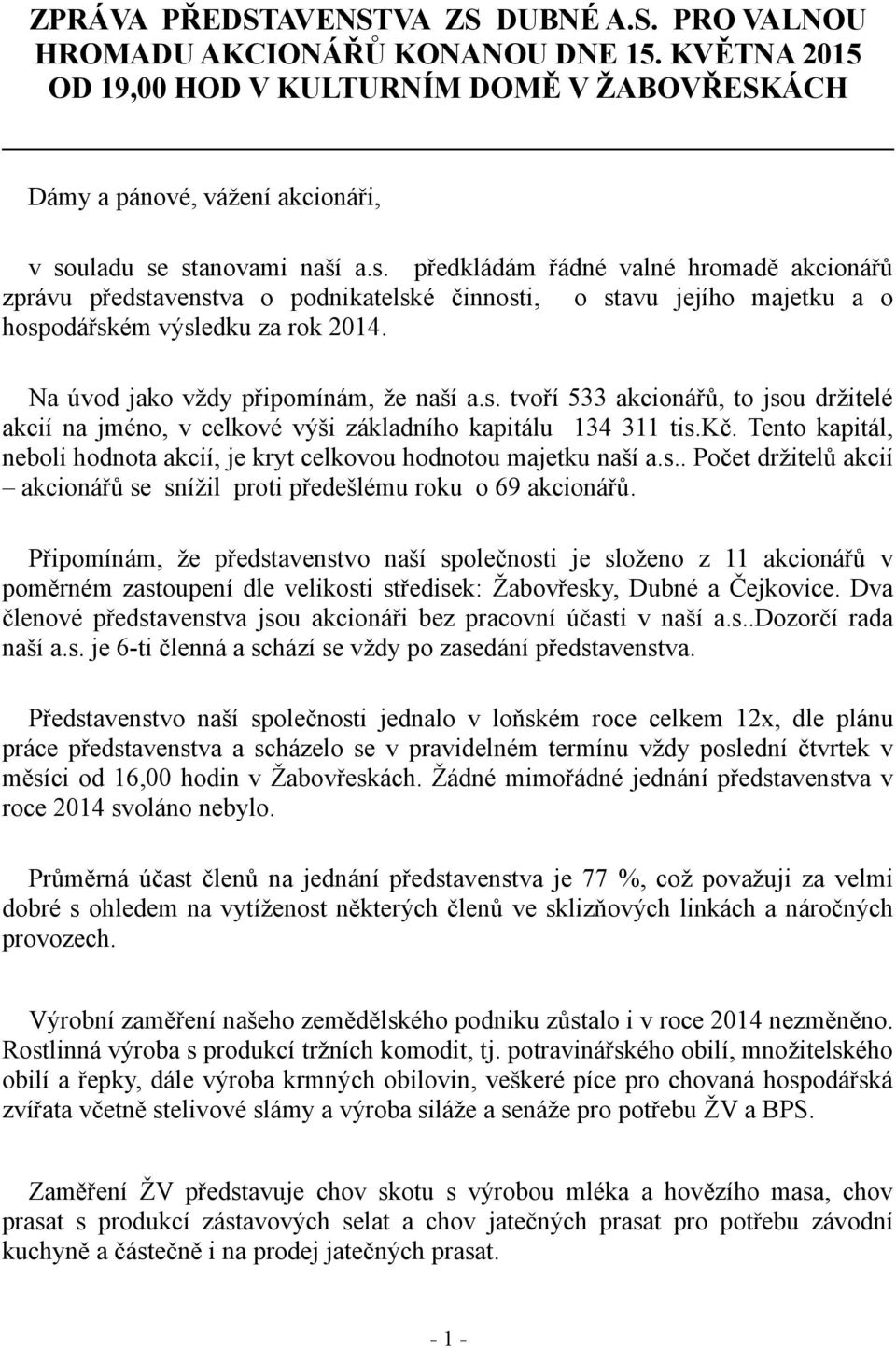 uladu se stanovami naší a.s. předkládám řádné valné hromadě akcionářů zprávu představenstva o podnikatelské činnosti, o stavu jejího majetku a o hospodářském výsledku za rok 2014.