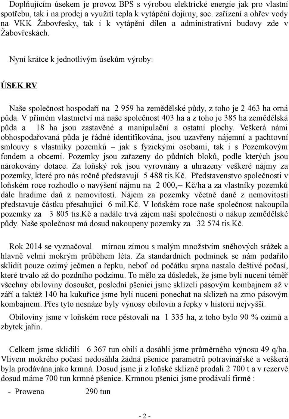 Nyní krátce k jednotlivým úsekům výroby: ÚSEK RV Naše společnost hospodaří na 2 959 ha zemědělské půdy, z toho je 2 463 ha orná půda.