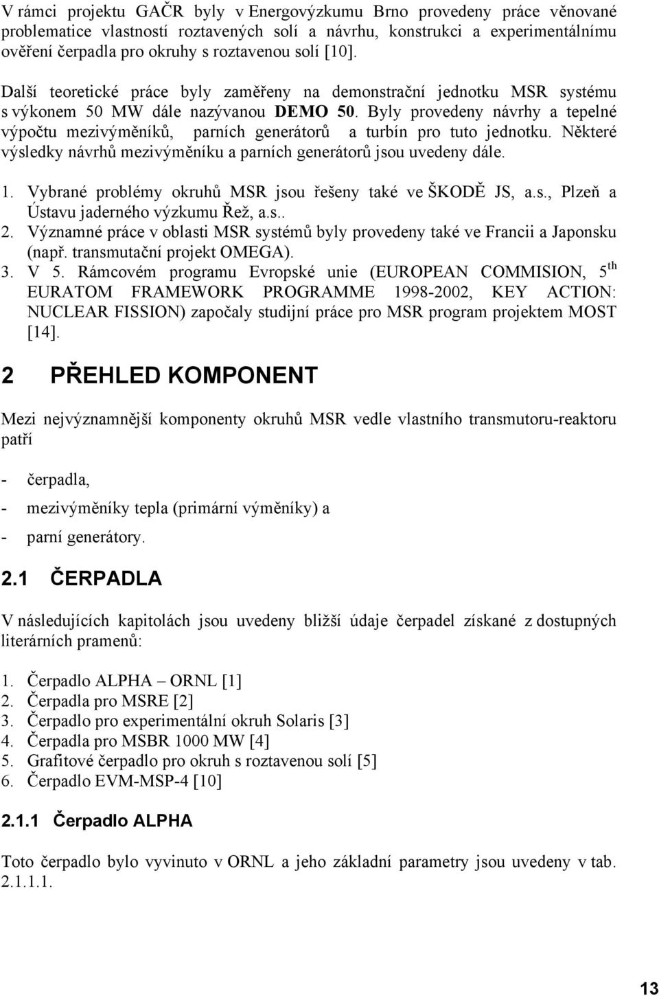 Byly provedeny návrhy a tepelné výpočtu mezivýměníků, parních generátorů a turbín pro tuto jednotku. Některé výsledky návrhů mezivýměníku a parních generátorů jsou uvedeny dále. 1.