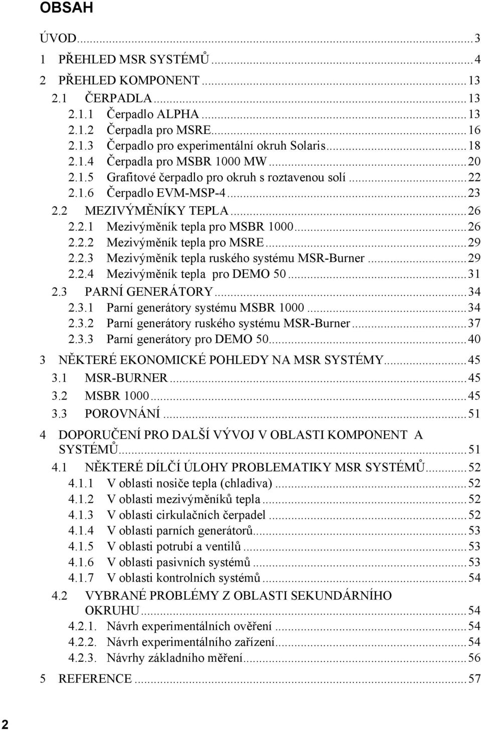 ..29 2.2.3 Mezivýměník tepla ruského systému MSR-Burner...29 2.2.4 Mezivýměník tepla pro DEMO 50...31 2.3 PARNÍ GENERÁTORY...34 2.3.1 Parní generátory systému MSBR 1000...34 2.3.2 Parní generátory ruského systému MSR-Burner.