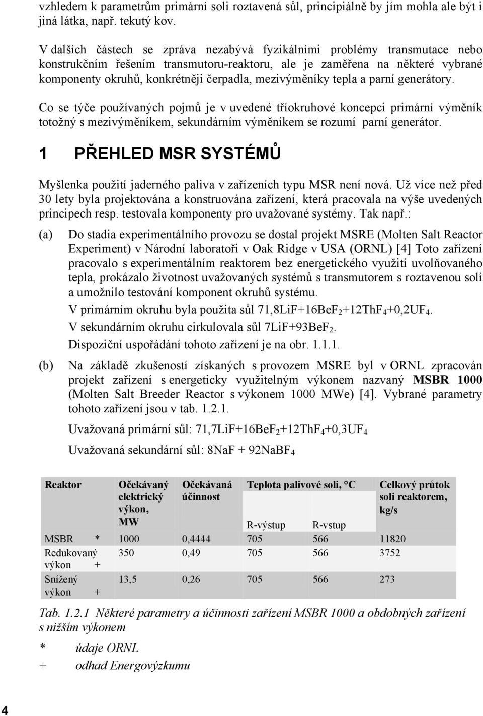 mezivýměníky tepla a parní generátory. Co se týče používaných pojmů je v uvedené tříokruhové koncepci primární výměník totožný s mezivýměníkem, sekundárním výměníkem se rozumí parní generátor.