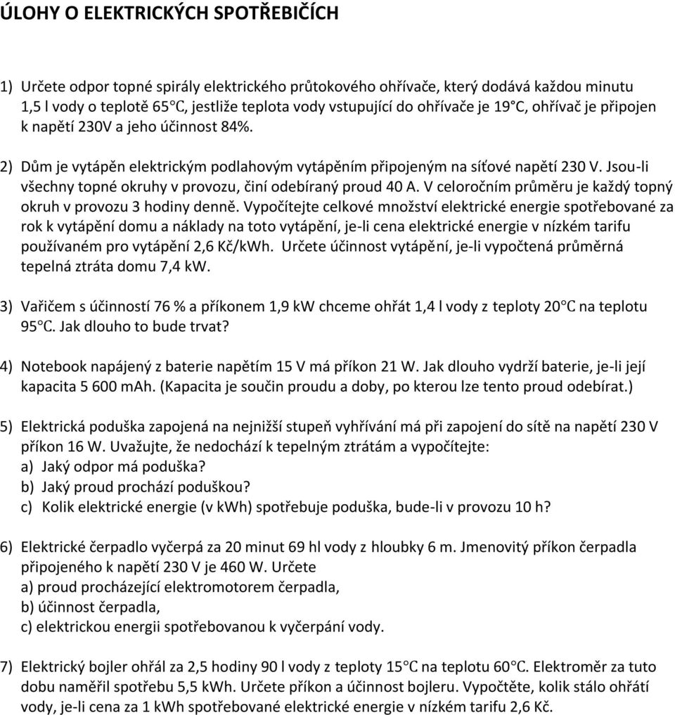 Jsou-li všechny topné okruhy v provozu, činí odebíraný proud 40 A. V celoročním průměru je každý topný okruh v provozu 3 hodiny denně.