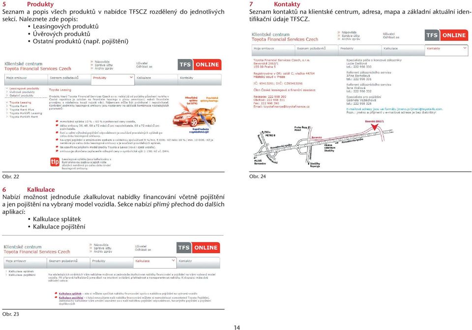 pojištění) 7 Kontakty Seznam kontaktů na klientské centrum, adresa, mapa a základní aktuální identifikační údaje TFSCZ. Obr. 22 Obr.