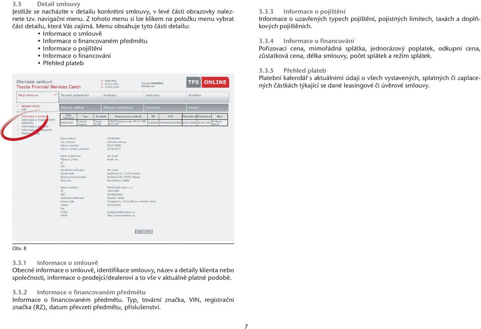 Menu obsahuje tyto části detailu: Informace o smlouvě Informace o financovaném předmětu Informace o pojištění Informace o financování Přehled plateb 3.