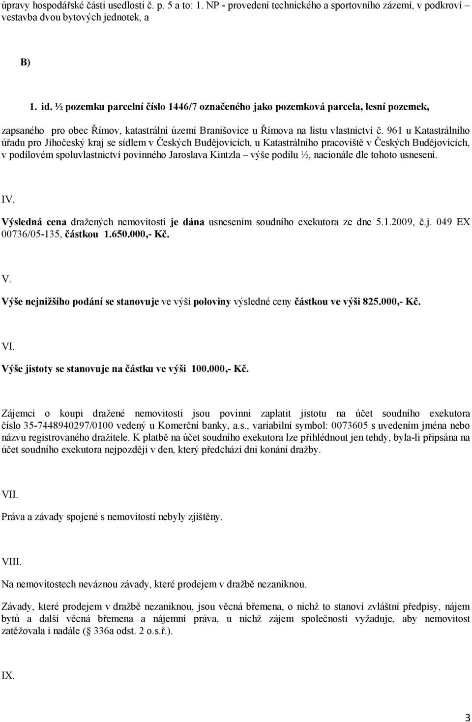 961 u Katastrálního úřadu pro Jihočeský kraj se sídlem v Českých Budějovicích, u Katastrálního pracoviště v Českých Budějovicích, v podílovém spoluvlastnictví povinného Jaroslava Kintzla výše podílu