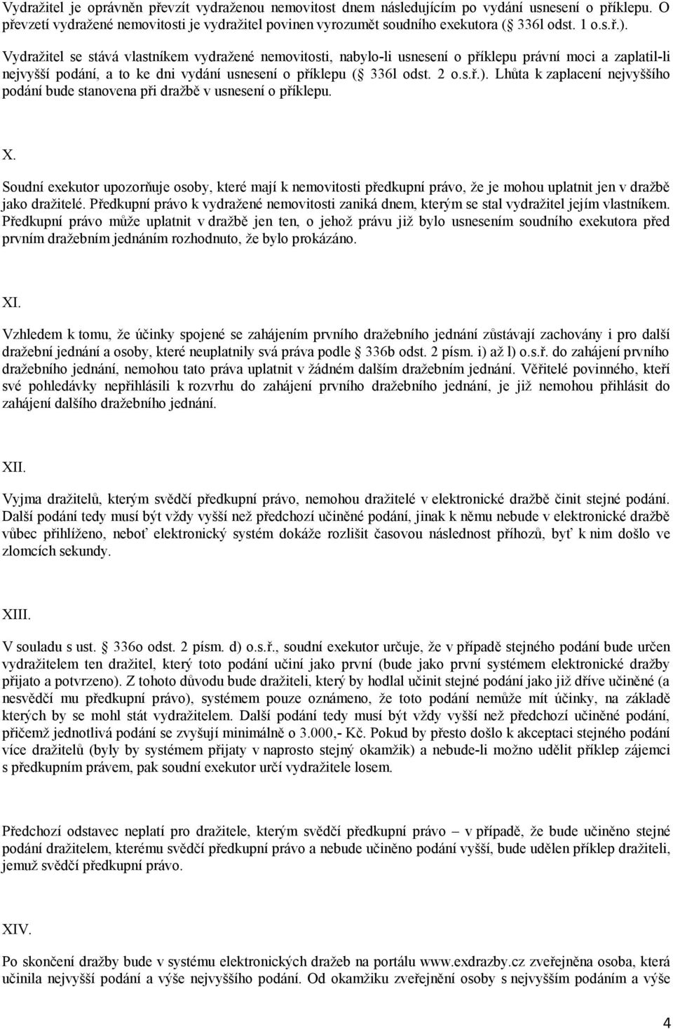 X. Soudní exekutor upozorňuje osoby, které mají k nemovitosti předkupní právo, že je mohou uplatnit jen v dražbě jako dražitelé.