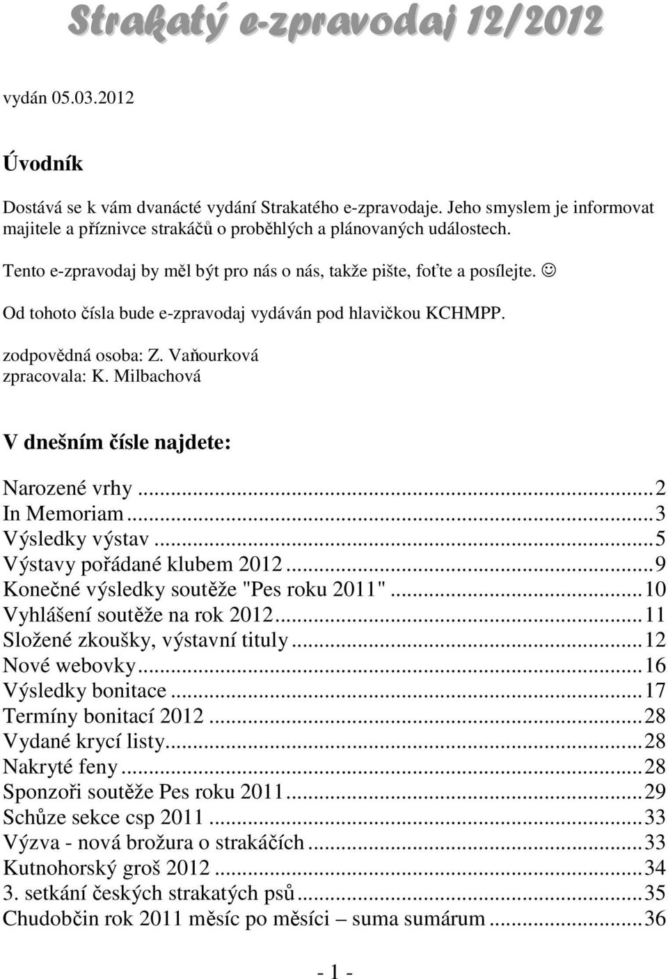 Milbachová V dnešním čísle najdete: Narozené vrhy...2 In Memoriam...3 Výsledky výstav...5 Výstavy pořádané klubem 2012...9 Konečné výsledky soutěže "Pes roku 2011"...10 Vyhlášení soutěže na rok 2012.