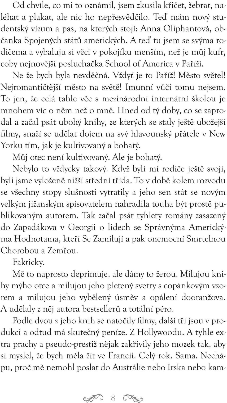 A teď tu jsem se svýma rodičema a vybaluju si věci v pokojíku menším, než je můj kufr, coby nejnovější posluchačka School of America v Paříži. Ne že bych byla nevděčná. Vždyť je to Paříž!