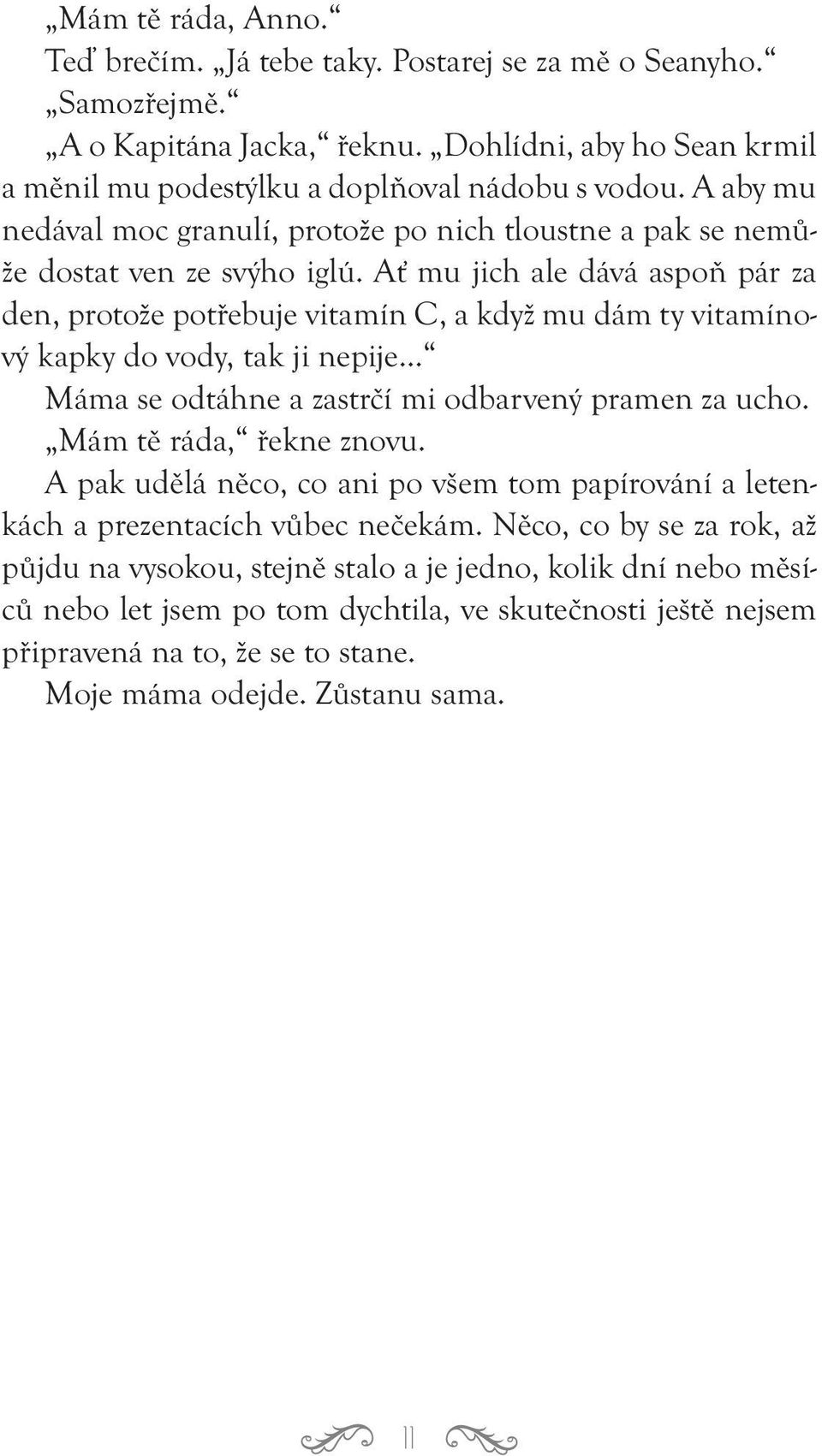 Ať mu jich ale dává aspoň pár za den, protože potřebuje vitamín C, a když mu dám ty vitamínový kapky do vody, tak ji nepije... Máma se odtáhne a zastrčí mi odbarvený pramen za ucho.