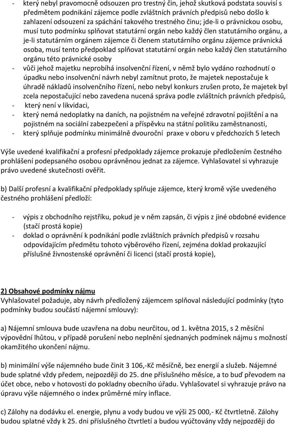 zájemce právnická osoba, musí tento předpoklad splňovat statutární orgán nebo každý člen statutárního orgánu této právnické osoby - vůči jehož majetku neprobíhá insolvenční řízení, v němž bylo vydáno