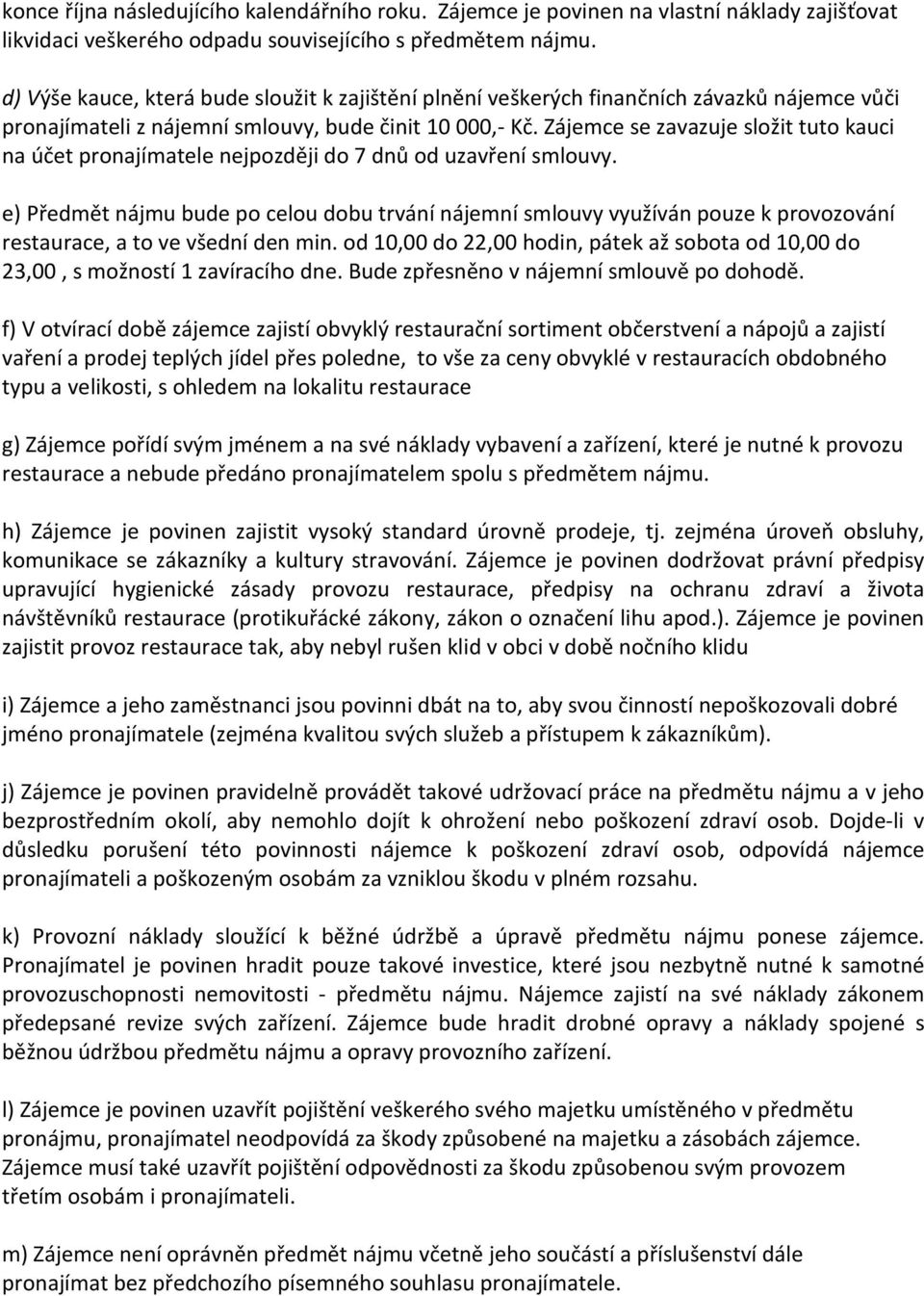 Zájemce se zavazuje složit tuto kauci na účet pronajímatele nejpozději do 7 dnů od uzavření smlouvy.