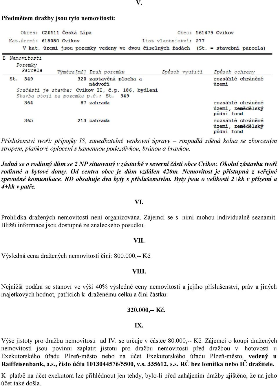 Nemovitost je přístupná z veřejné zpevněné komunikace. RD obsahuje dva byty s příslušenstvím. Byty jsou o velikosti 2+kk v přízemí a 4+kk v patře. VI.