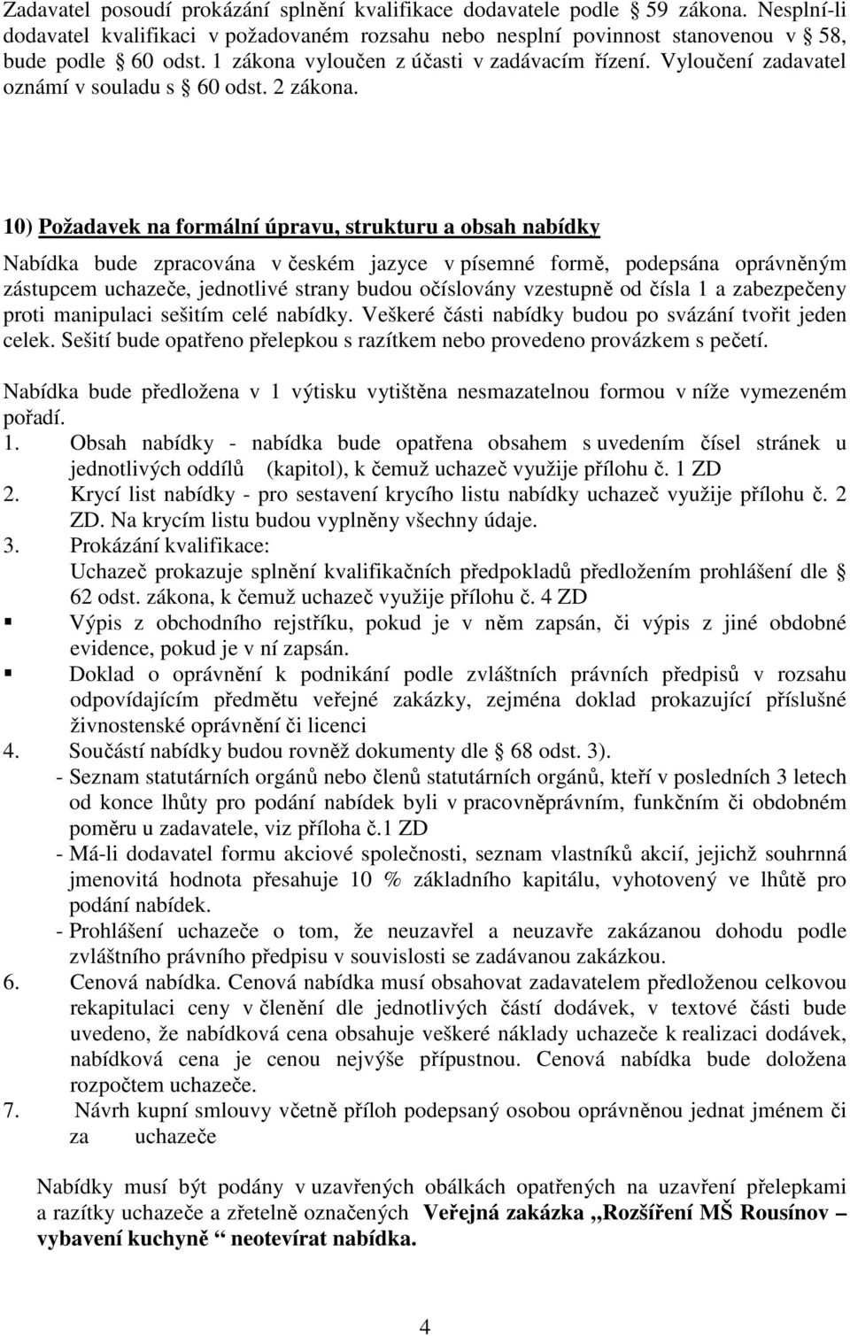 10) Požadavek na formální úpravu, strukturu a obsah nabídky Nabídka bude zpracována v českém jazyce v písemné formě, podepsána oprávněným zástupcem uchazeče, jednotlivé strany budou očíslovány