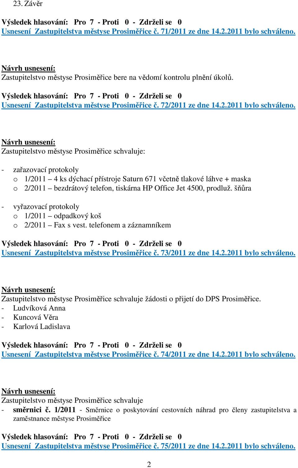 Zastupitelstvo městyse Prosiměřice schvaluje: - zařazovací protokoly o 1/2011 4 ks dýchací přístroje Saturn 671 včetně tlakové láhve + maska o 2/2011 bezdrátový telefon, tiskárna HP Office Jet 4500,