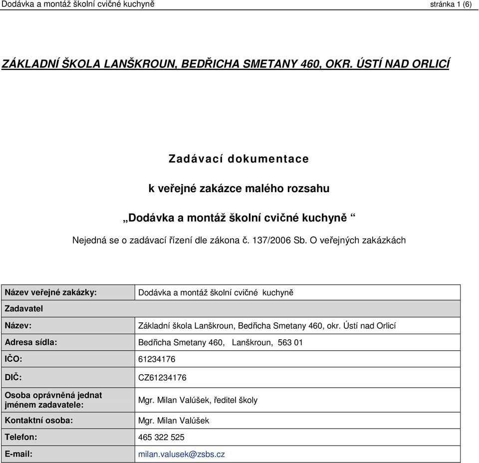 O veřejných zakázkách Název veřejné zakázky: Zadavatel Název: Dodávka a montáž školní cvičné kuchyně Základní škola Lanškroun, Bedřicha Smetany 460, okr.