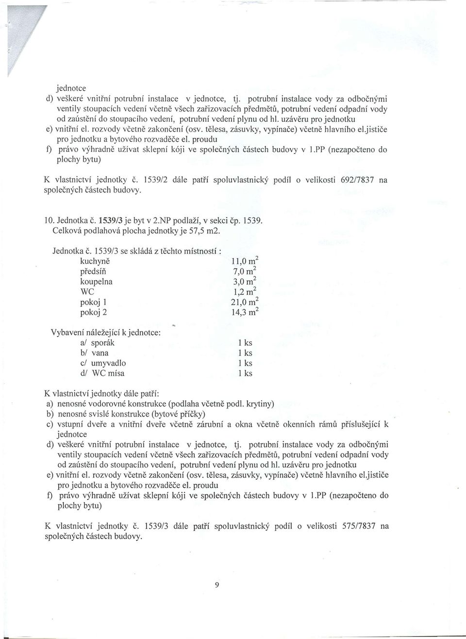 539/3 se skládá z tě kuchyně předsíň koupelna WC pokoj pokoj 2 Vybavení náležející k : a/ sporák b/ vana d umyvadlo d/