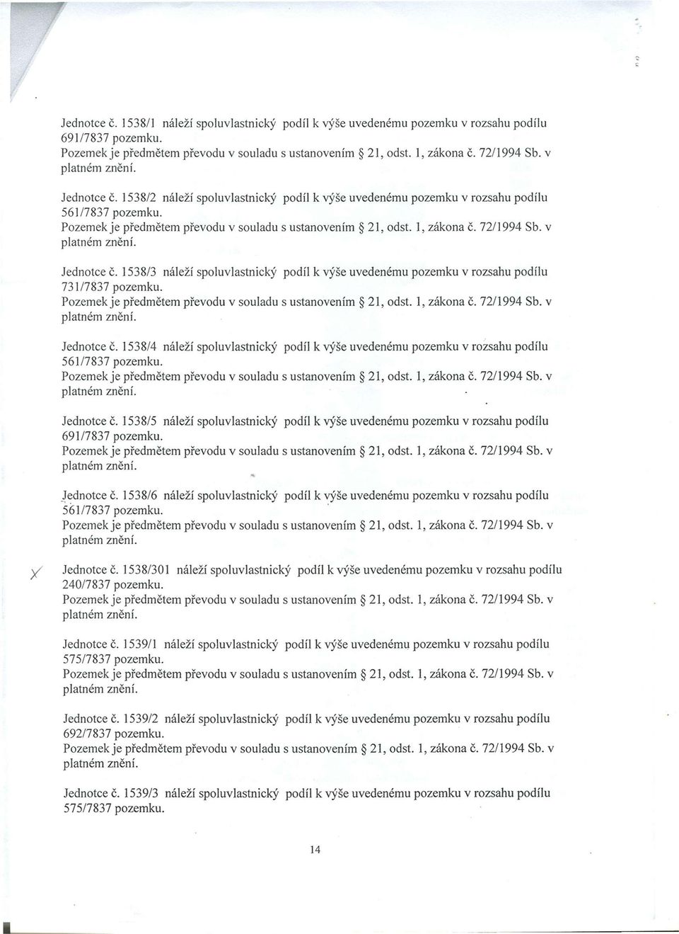 v Jednotce č. 538/3 náleží spoluvlastnický podíl k výše uvedenému pozemku v rozsahu podílu 73/7837 pozemku. Pozemek je předmětem převodu v souladu s ustanovením 2, odst., zákona ě. 72/994 Sb.