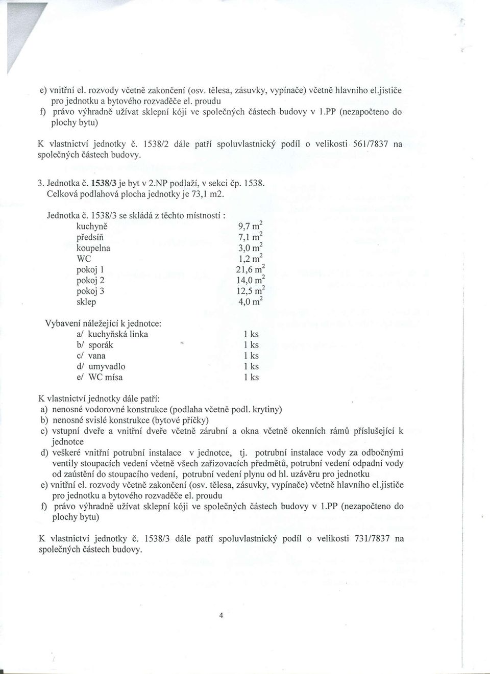 538/3 se skládá z těchto místností : kuchyně 9,7 m předsíň 7, m 2 koupelna 3,0 m 2 WC,2 m 2 pokoji 2,6 m 2 pokoj 2 4,0 m 2 pokoj 3