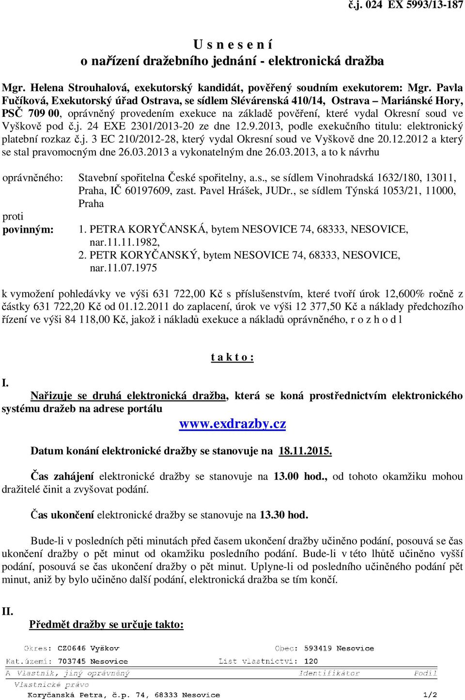 j. 24 EXE 2301/2013-20 ze dne 12.9.2013, podle exekučního titulu: elektronický platební rozkaz č.j. 3 EC 210/2012-28, který vydal Okresní soud ve Vyškově dne 20.12.2012 a který se stal pravomocným dne 26.