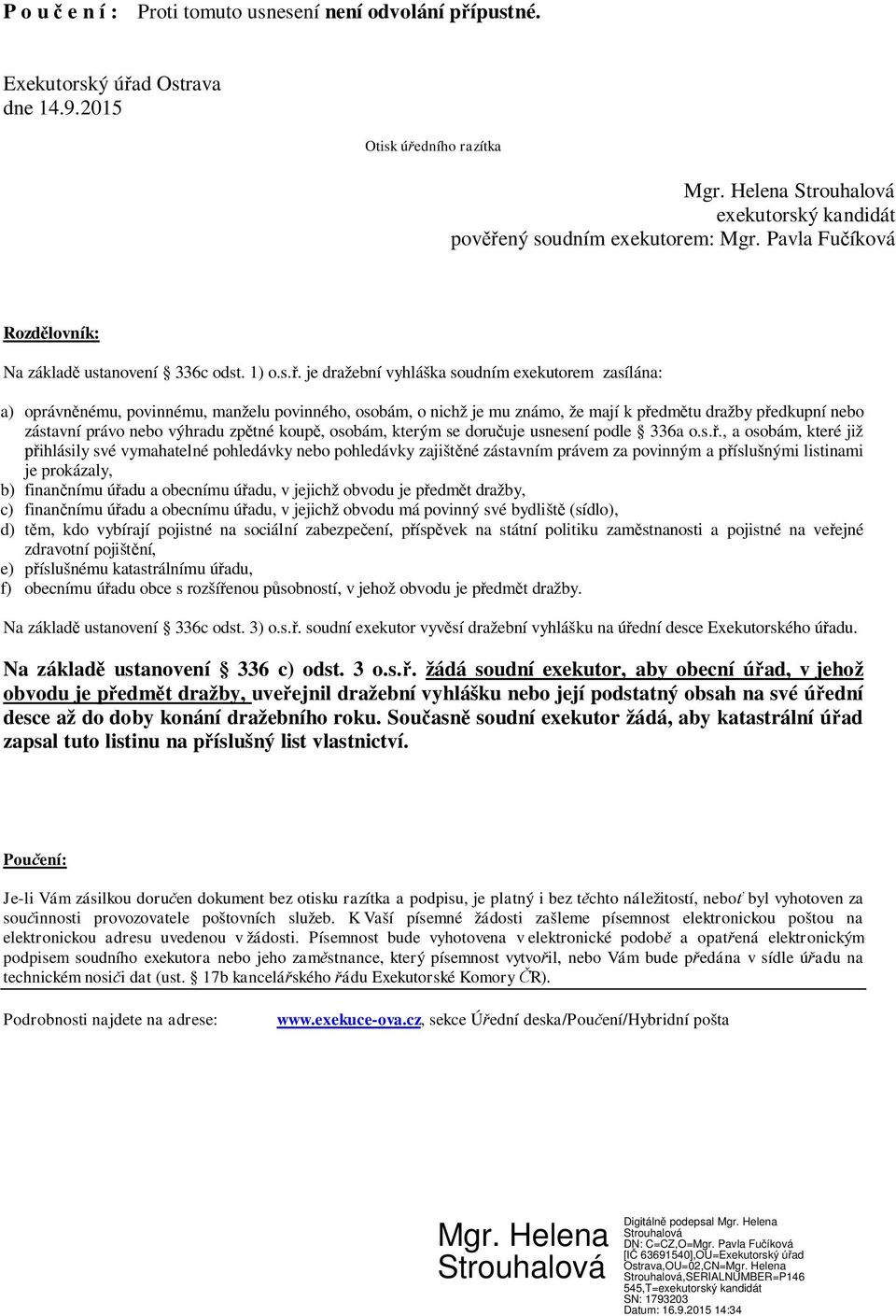 ný soudním exekutorem: Mgr. Pavla Fučíková Rozdělovník: Na základě ustanovení 336c odst. 1) o.s.ř.