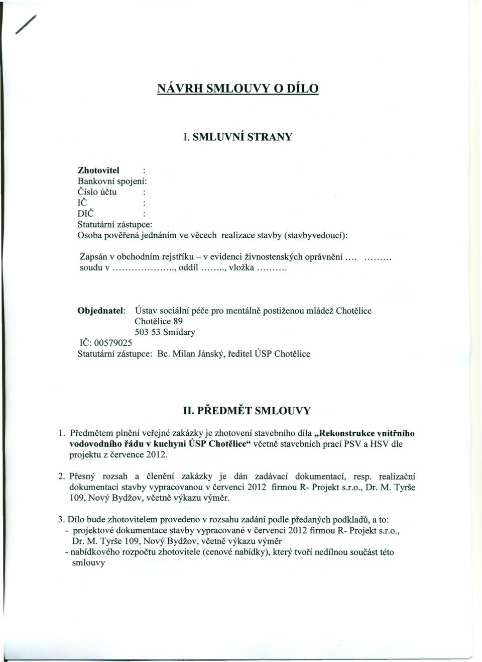 živnostenských oprávnění... soudu v, oddíl, vložka. Objednatel: Ústav sociální péče pro mentálně postiženou mládež Chotělice Chotělice 89 503 53 Smidary IČ: 00579025 Statutární zástupce: Bc.