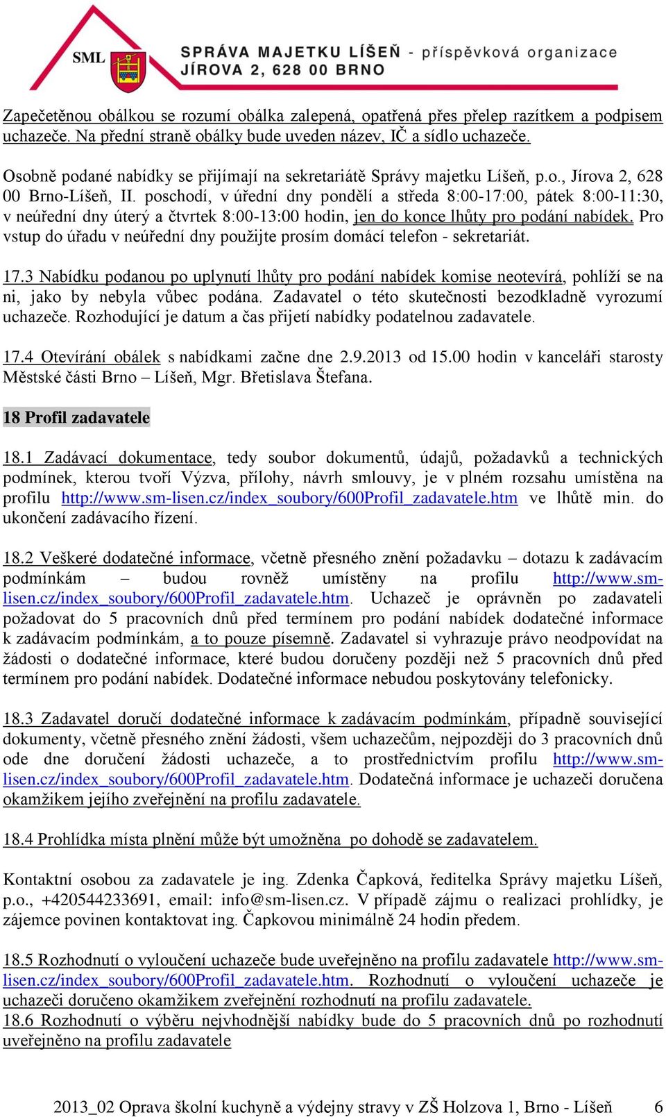 poschodí, v úřední dny pondělí a středa 8:00-17:00, pátek 8:00-11:30, v neúřední dny úterý a čtvrtek 8:00-13:00 hodin, jen do konce lhůty pro podání nabídek.