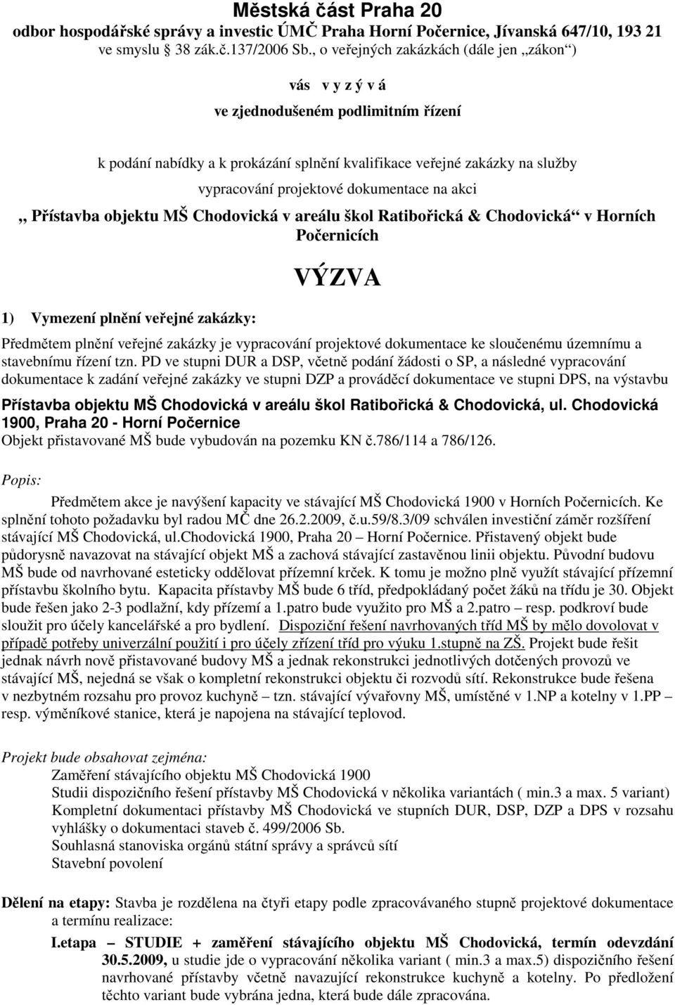 dokumentace na akci Přístavba objektu MŠ Chodovická v areálu škol Ratibořická & Chodovická v Horních Počernicích 1) Vymezení plnění veřejné zakázky: VÝZVA Předmětem plnění veřejné zakázky je