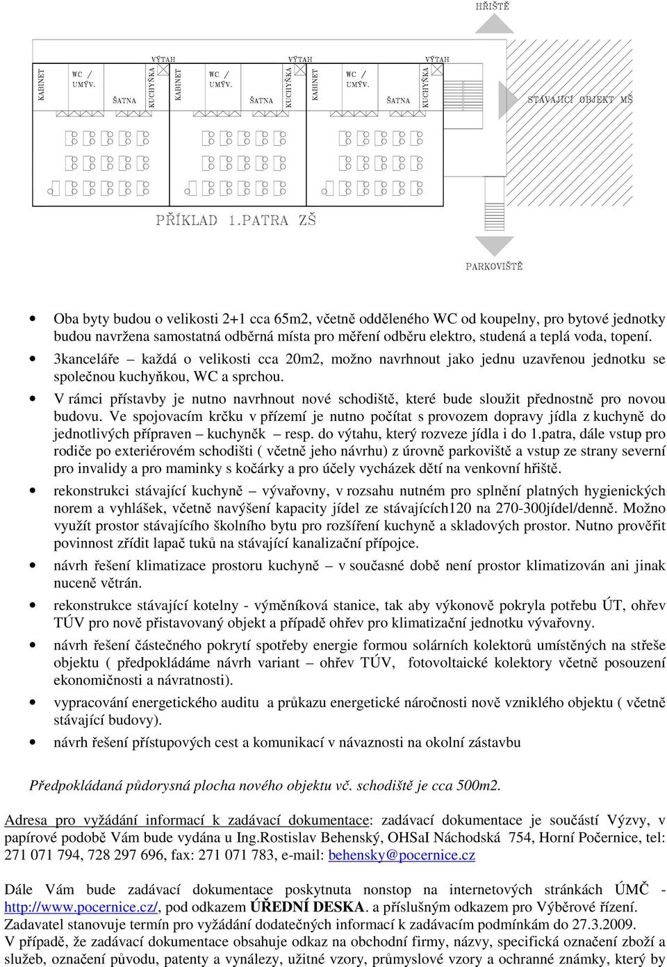 V rámci přístavby je nutno navrhnout nové schodiště, které bude sloužit přednostně pro novou budovu.