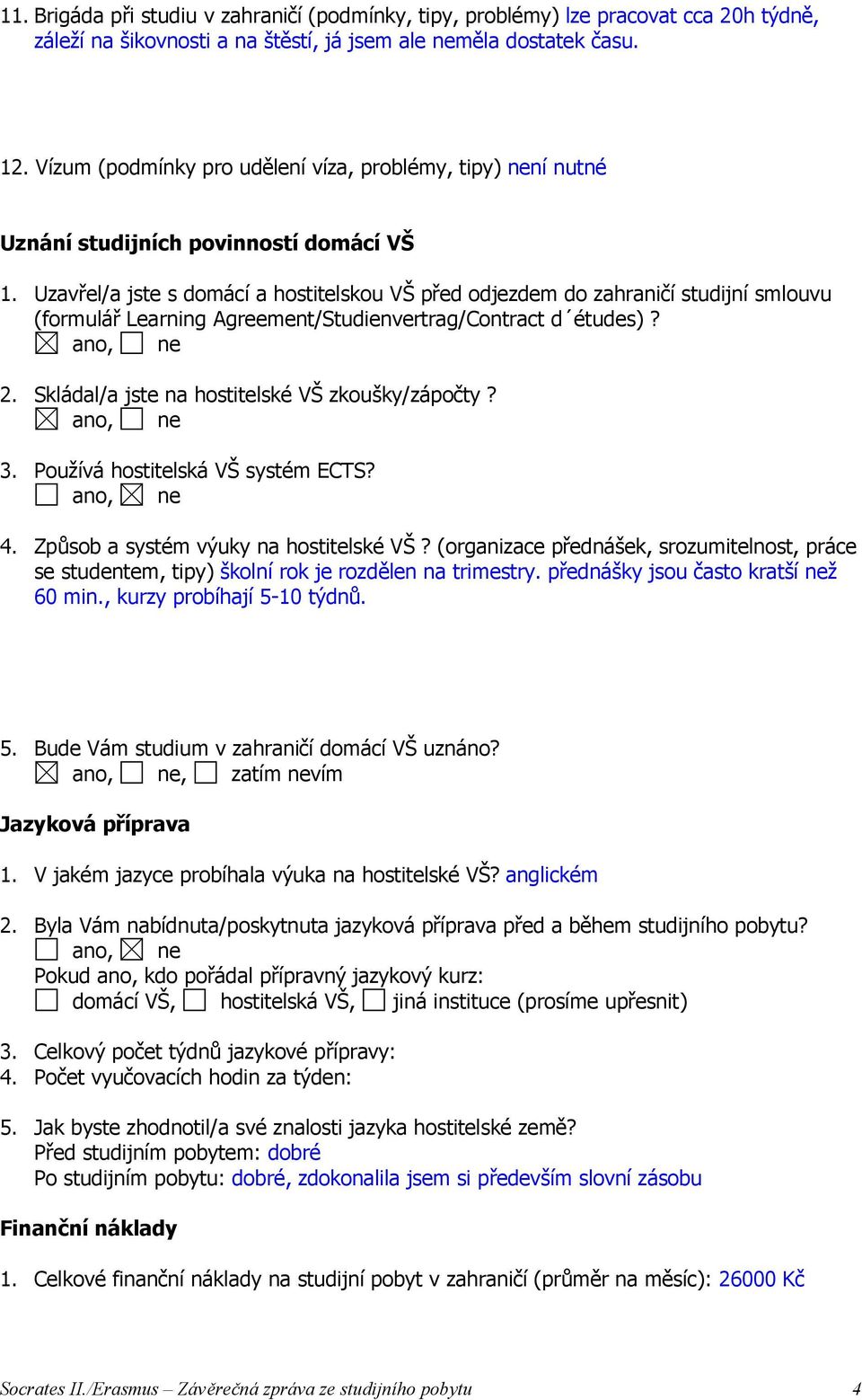 Uzavřel/a jste s domácí a hostitelskou VŠ před odjezdem do zahraničí studijní smlouvu (formulář Learning Agreement/Studienvertrag/Contract d études)? 2.