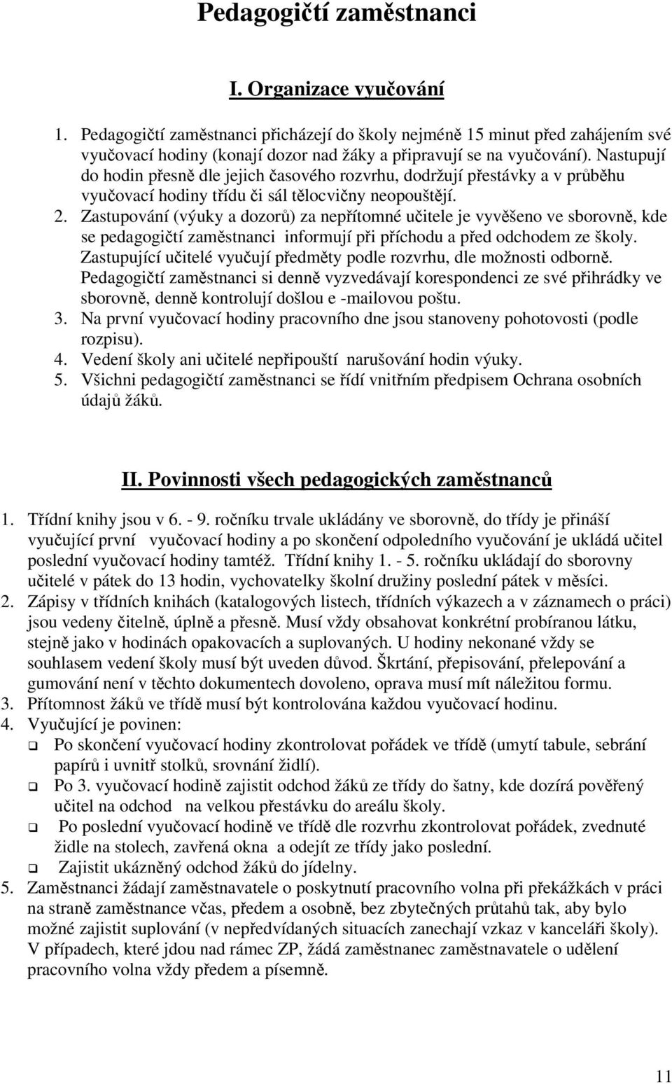 Zastupování (výuky a dozor) za nepítomné uitele je vyvšeno ve sborovn, kde se pedagogití zamstnanci informují pi píchodu a ped odchodem ze školy.