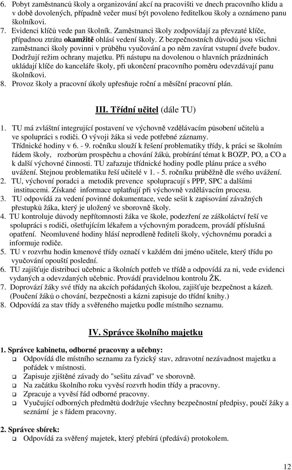 Z bezpenostních dvod jsou všichni zamstnanci školy povinni v prbhu vyuování a po nm zavírat vstupní dvee budov. Dodržují režim ochrany majetku.