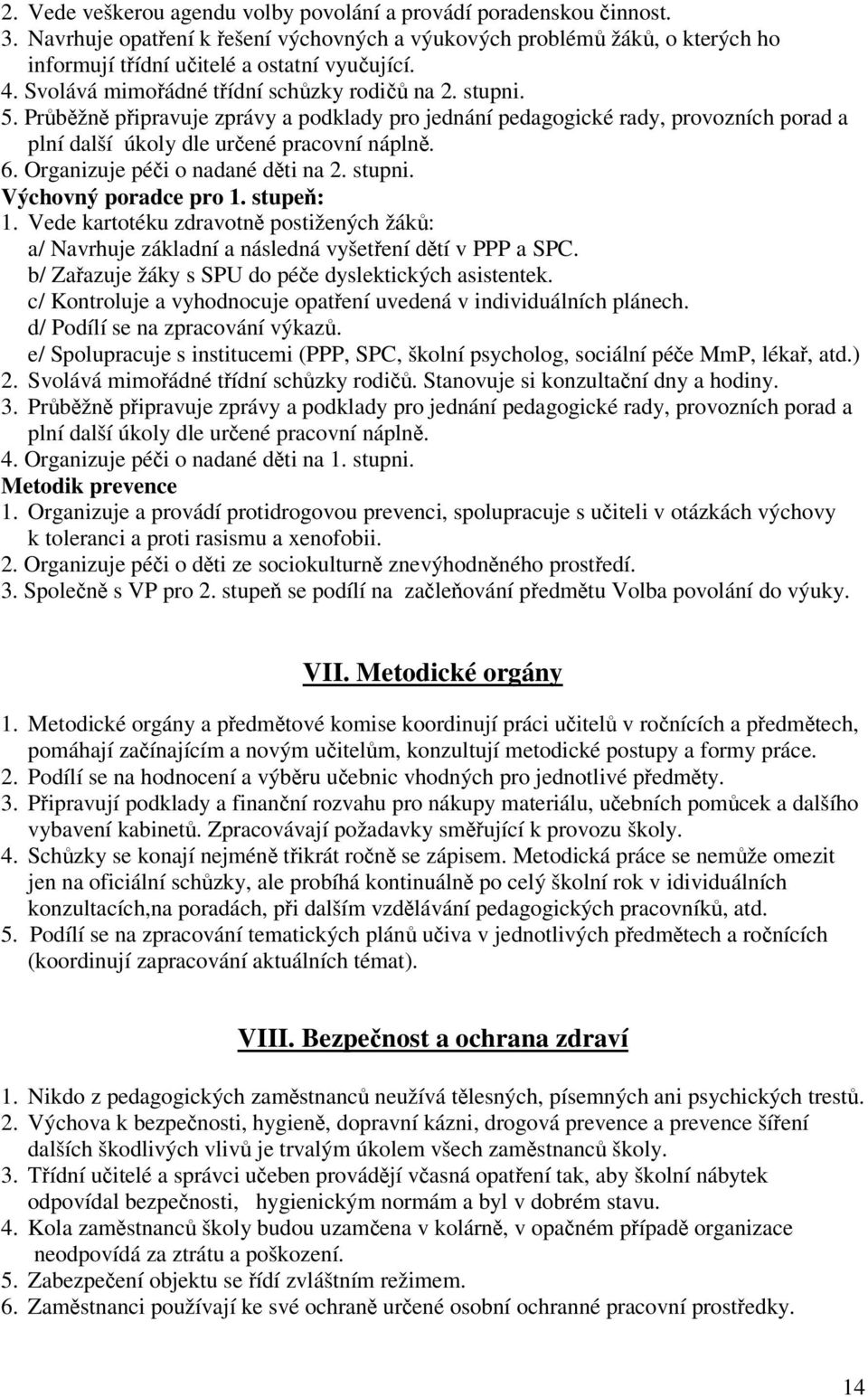 Organizuje péi o nadané dti na 2. stupni. Výchovný poradce pro 1. stupe: 1. Vede kartotéku zdravotn postižených žák: a/ Navrhuje základní a následná vyšetení dtí v PPP a SPC.