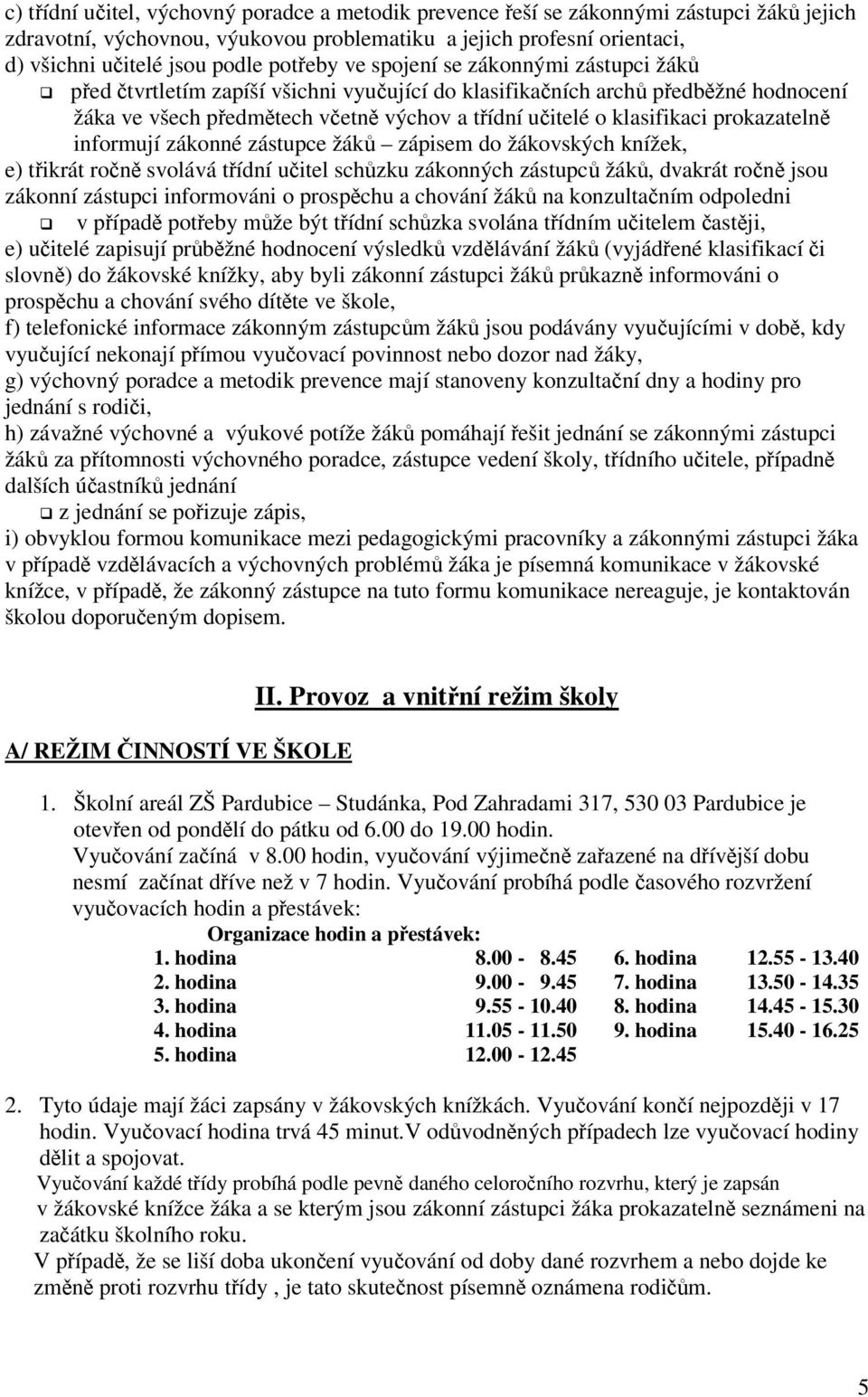 informují zákonné zástupce žák zápisem do žákovských knížek, e) tikrát ron svolává tídní uitel schzku zákonných zástupc žák, dvakrát ron jsou zákonní zástupci informováni o prospchu a chování žák na