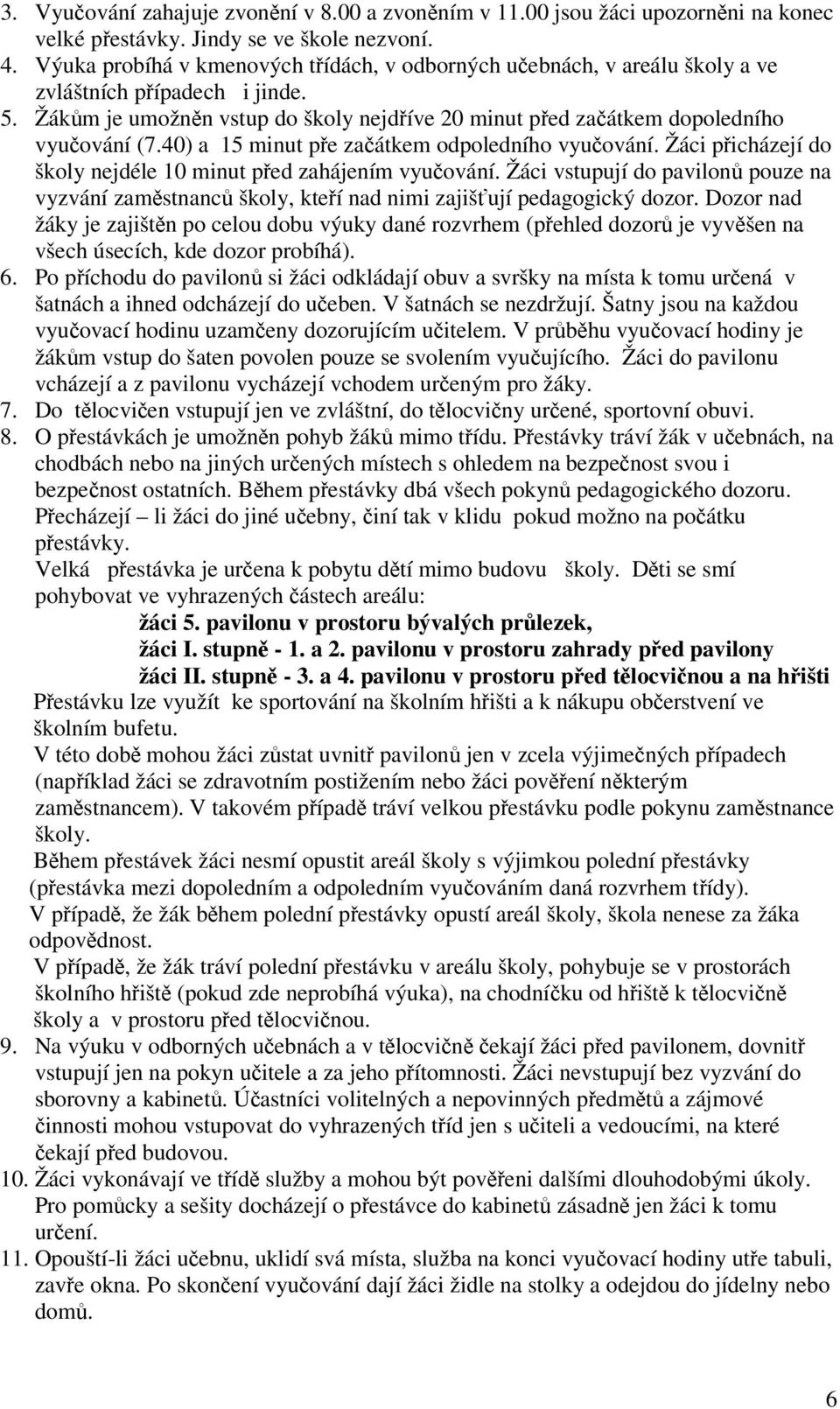 40) a 15 minut pe zaátkem odpoledního vyuování. Žáci picházejí do školy nejdéle 10 minut ped zahájením vyuování.